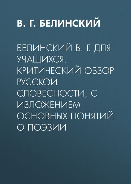Обложка книги  «Белинский В. Г. Для учащихся. Критический обзор русской словесности, с изложением основных понятий о поэзии»