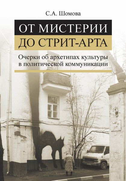 Обложка книги  «От мистерии до стрит-арта. Очерки об архетипах культуры в политической коммуникации»