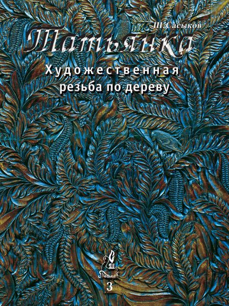 Обложка книги  «Художественная резьба по дереву «Татьянка». Том 3»