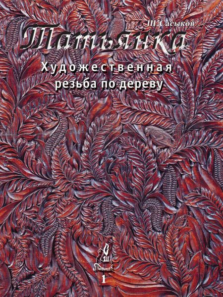 Обложка книги  «Художественная резьба по дереву «Татьянка». Том 1»