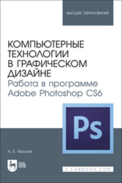 Обложка книги  «Компьютерные технологии в графическом дизайне. Работа в программе Adobe Photoshop CS6. Учебное пособие для вузов»
