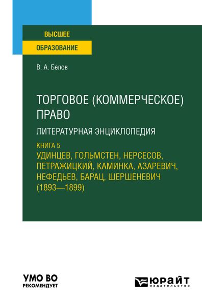 Обложка книги  «Торговое (коммерческое) право: литературная энциклопедия. Книга 5. Удинцев, Гольмстен, Нерсесов, Петражицкий, Каминка, Азаревич, Нефедьев, Барац, Шершеневич (1893 – 1899). Учебное пособие для вузов»