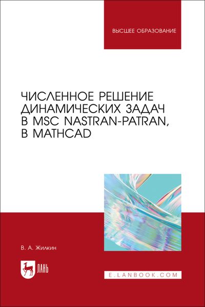Обложка книги  «Численное решение динамических задач в MSC Nastran-Patran, в MathCAD. Учебное пособие для вузов»