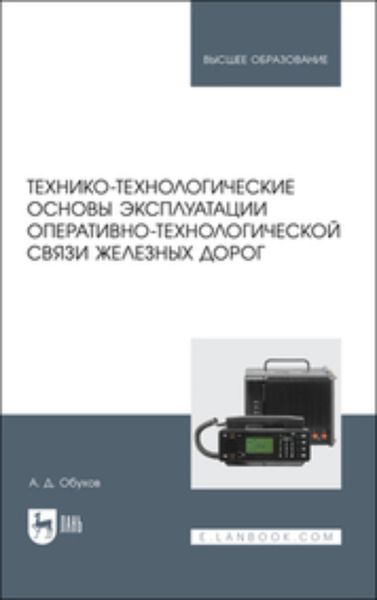 Обложка книги  «Технико-технологические основы эксплуатации оперативно-технологической связи железных дорог. Учебное пособие для вузов»