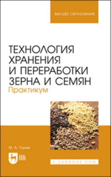 Обложка книги  «Технология хранения и переработки зерна и семян. Практикум. Учебное пособие для вузов»