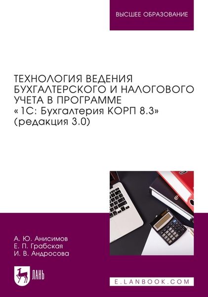 Обложка книги  «Технология ведения бухгалтерского и налогового учета в программе «1С: Бухгалтерия КОРП 8.3» (редакция 3.0). Учебник для вузов»