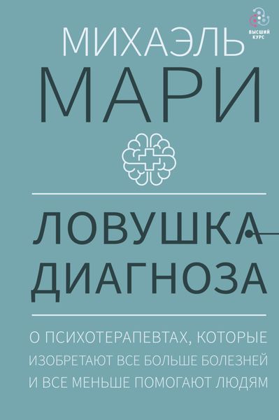 Обложка книги  «Ловушка диагноза. О психотерапевтах, которые изобретают все больше болезней и все меньше помогают людям»
