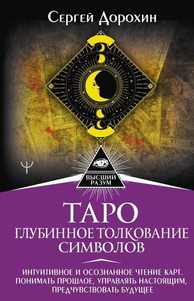 Обложка книги  «Таро: глубинное толкование символов. Интуитивное и осознанное чтение карт. Понимать прошлое, управлять настоящим, предчувствовать будущее»
