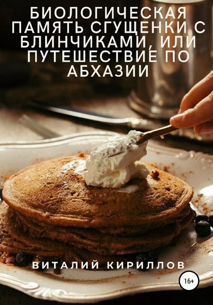 Обложка книги  «Биологическая память сгущенки с блинчиками, или Путешествие по Абхазии»