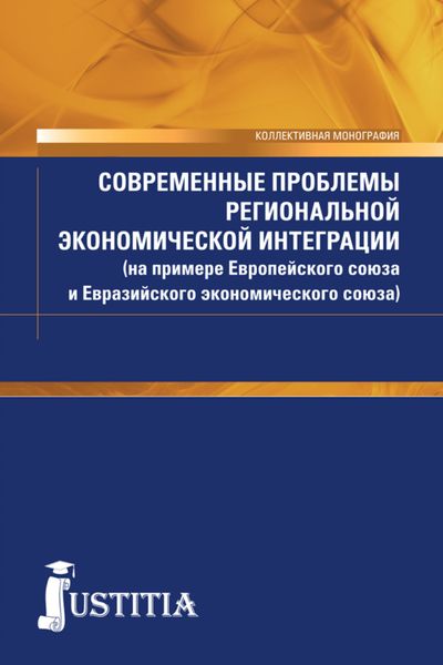 Обложка книги «Современные проблемы региональной экономической интеграции (на примере Европейского союза и Евразийского экономического союза). (Аспирантура, Бакалавриат, Магистратура). Монография.»