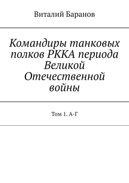 Обложка книги  «Командиры танковых полков РККА периода Великой Отечественной войны. Том 1. А-Г»