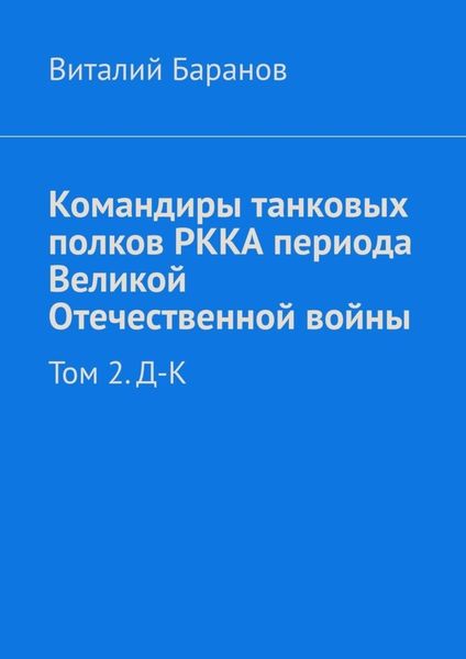 Обложка книги «Командиры танковых полков РККА периода Великой Отечественной войны. Том 2. Д–К»