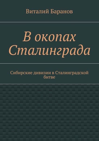 Обложка книги «В окопах Сталинграда. Сибирские дивизии в Сталинградской битве»