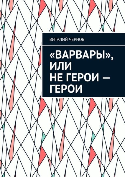 Обложка книги  ««Варвары», или Не герои – герои»