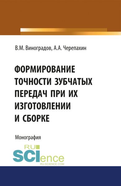 Обложка книги  «Формирование точности зубчатых передач при их изготовлении и сборке. (Аспирантура, Бакалавриат, Магистратура, Специалитет). Монография.»