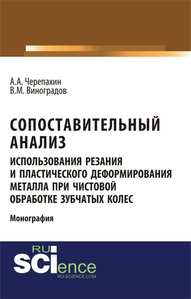 Обложка книги  «Сопоставительный анализ использования резания и пластического деформирования металла при чистовой обработке зубчатых колес. (Аспирантура). (Бакалавриат). Монография»
