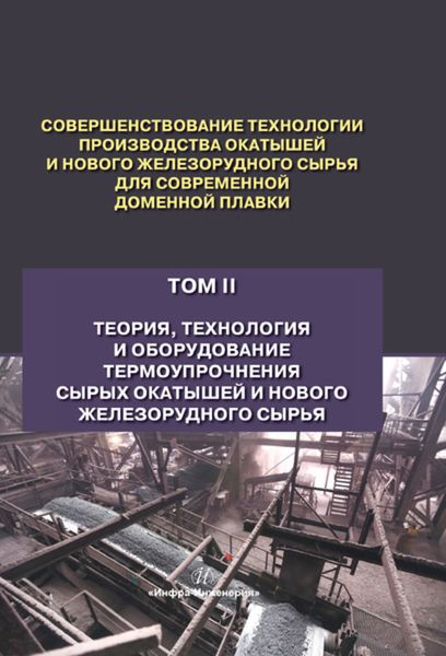 Обложка книги  «Совершенствование технологии производства окатышей и нового железорудного сырья для современной доменной плавки. Том 2. Теория, технология и оборудование термоупрочнения сырых окатышей и нового железорудного сырья»