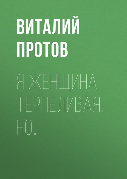 Обложка книги «Я женщина терпеливая, но…»