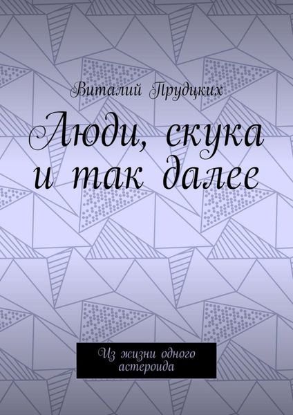 Обложка книги  «Люди, скука и так далее. Из жизни одного астероида»