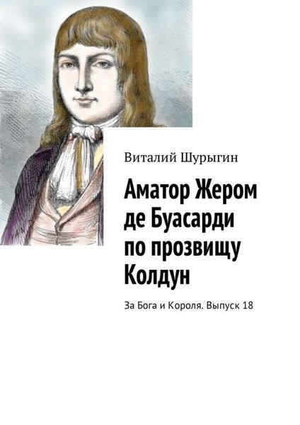 Обложка книги  «Аматор Жером де Буасарди по прозвищу Колдун. За Бога и Короля. Выпуск 18»