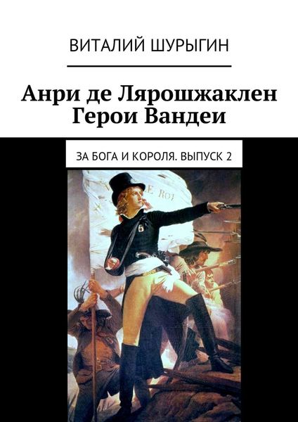 Обложка книги  «Анри де Лярошжаклен. Герои Вандеи. За Бога и Короля. Выпуск 2»