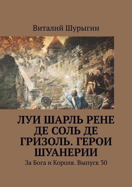 Обложка книги  «Луи Шарль Рене де Соль де Гризоль. Герои Шуанерии. За Бога и Короля. Выпуск 30»