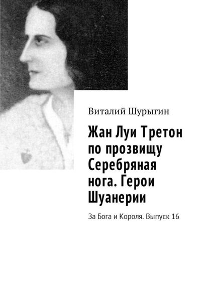 Обложка книги «Жан Луи Третон по прозвищу Серебряная нога. Герои Шуанерии. За Бога и Короля. Выпуск 16»
