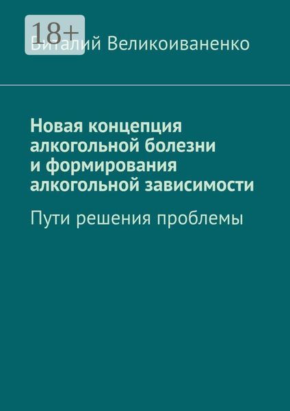 Обложка книги  «Новая концепция алкогольной болезни и формирования алкогольной зависимости. Пути решения проблемы»