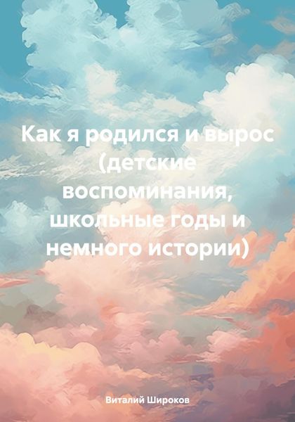 Обложка книги  «Как я родился и вырос (детские воспоминания, школьные годы и немного истории)»