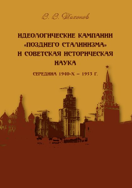 Обложка книги  «Идеологические кампании «позднего сталинизма» и советская историческая наука (середина 1940-х – 1953 г.)»