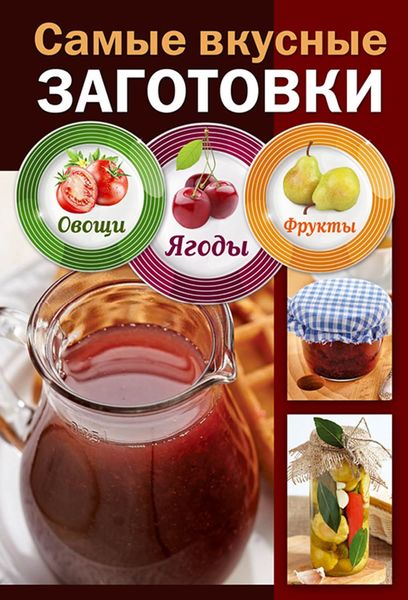 Обложка книги  «Самые вкусные заготовки. Овощи, ягоды, фрукты»