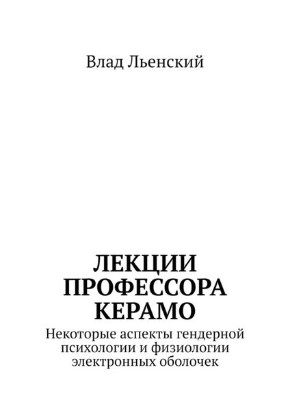 Обложка книги  «Лекции профессора Керамо. Некоторые аспекты гендерной психологии и физиологии электронных оболочек»