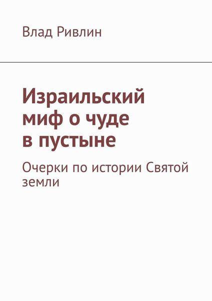 Обложка книги «Израильский миф о чуде в пустыне. Очерки по истории Святой земли»