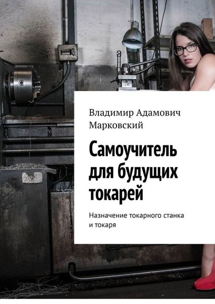 Обложка книги  «Самоучитель для будущих токарей. Назначение токарного станка и токаря»