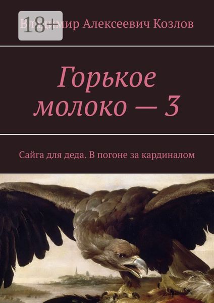 Обложка книги «Горькое молоко – 3. Сайга для деда. В погоне за кардиналом»
