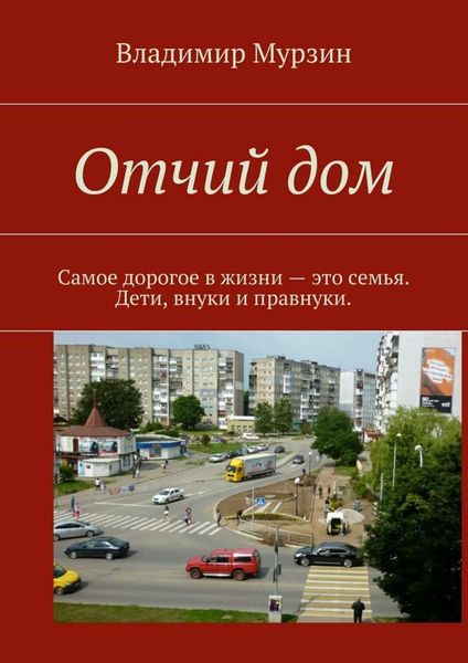 Обложка книги  «Отчий дом. Самое дорогое в жизни – это семья. Дети, внуки и правнуки»