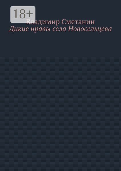 Обложка книги  «Дикие нравы села Новосельцева»