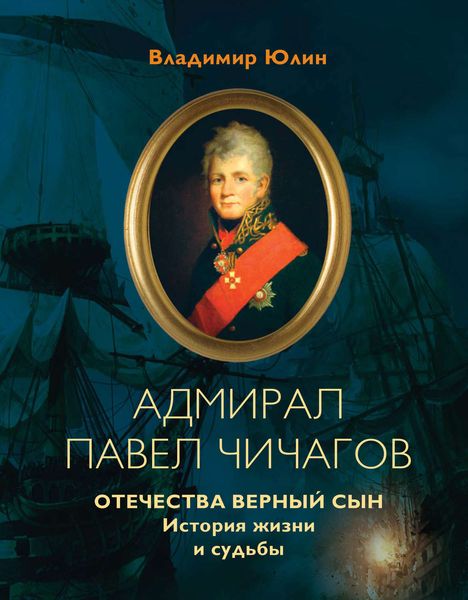 Обложка книги  «Адмирал Павел Чичагов. Отечества верный сын: история жизни и судьбы»