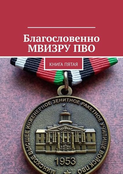 Обложка книги «Благословенно МВИЗРУ ПВО. Книга пятая»