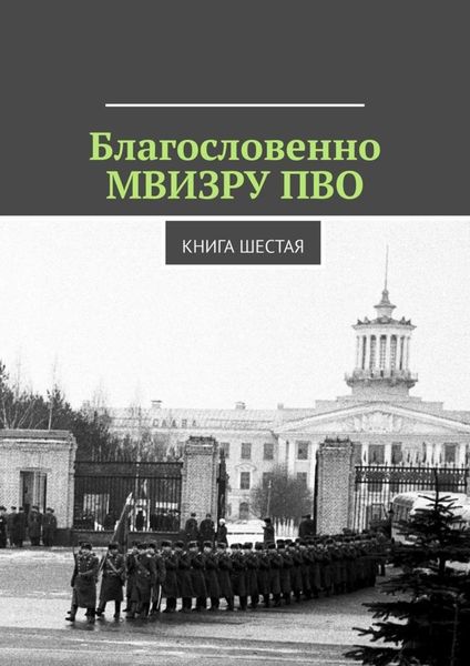 Обложка книги «Благословенно МВИЗРУ ПВО. Книга шестая»