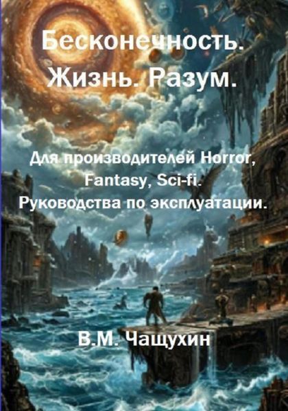 Обложка книги «Бесконечность. Жизнь. Разум. Для производителей Horror, Fantasy, Sci-fi. Руководства по эксплуатации.»