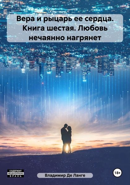 Обложка книги  «Вера и рыцарь ее сердца. Книга шестая. Любовь нечаянно нагрянет»