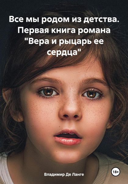 Обложка книги  «Все мы родом из детства. Первая книга романа «Вера и рыцарь ее сердца»»