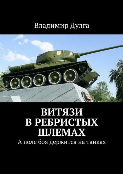 Обложка книги  «Витязи в ребристых шлемах. А поле боя держится на танках»