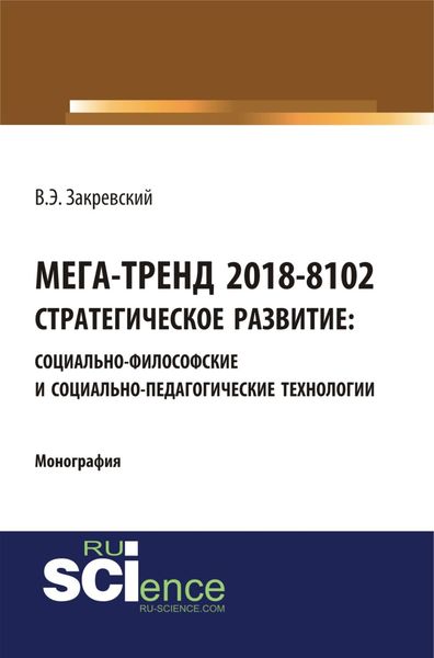 Обложка книги  «Мега-тренд 2018-8102. Стратегическое развитие: социально-философские и социально-педагогические технологии. (Аспирантура, Бакалавриат, Магистратура, Специалитет). Монография.»