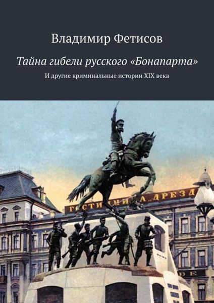 Обложка книги  «Тайна гибели русского «Бонапарта». И другие криминальные истории XIX века»