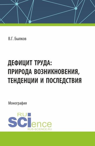 Обложка книги  «Дефицит труда: природа возникновения, тенденции и последствия. (Аспирантура, Бакалавриат, Магистратура). Монография.»