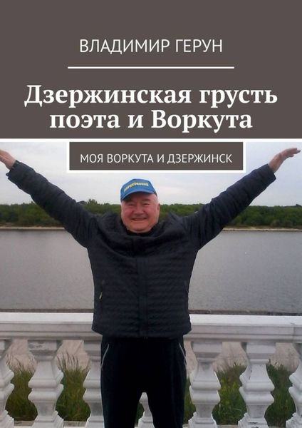 Обложка книги  «Дзержинская грусть поэта и Воркута. Моя Воркута и Дзержинск»