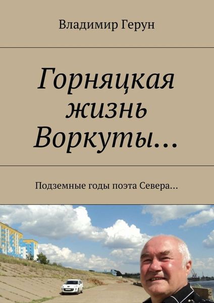 Обложка книги  «Горняцкая жизнь Воркуты… Подземные годы поэта Севера…»