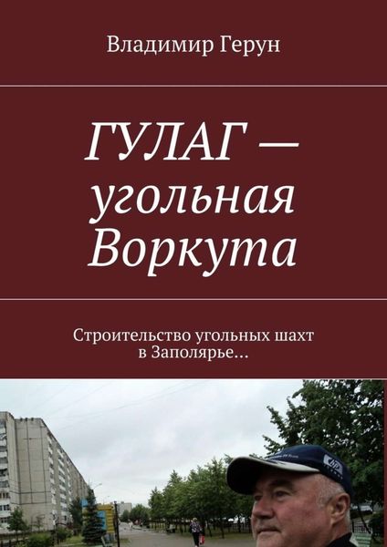 Обложка книги  «ГУЛАГ – угольная Воркута. Строительство угольных шахт в Заполярье…»